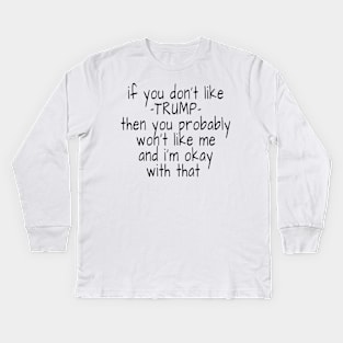 if you don't like trump then you probably won't like me and i'm okay with that Kids Long Sleeve T-Shirt